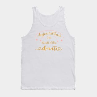 aujourd'hui j'ai décidé d'être chiante Tank Top